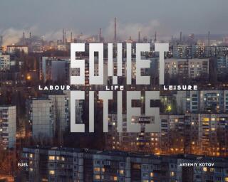 Soviet Cities: Labour, Life & Leisure - Damon Murray,Stephen Sorrell,FUEL,Arseniy Kotov