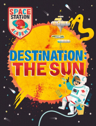 Space Station Academy: Destination The Sun - Sally Spray