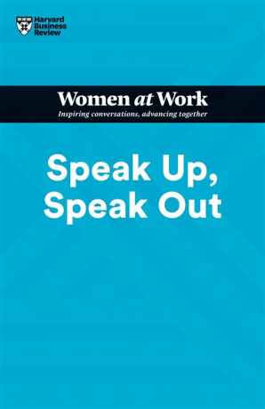 Speak Up, Speak Out (HBR Women at Work Series) - Harvard Business Review,Amy Jen Su,Francesca Gino,Ella F. Washington,Laura Morgan Roberts