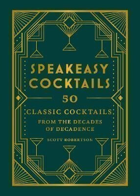 Speakeasy Cocktails: 50 classic cocktails from the decades of decadence - Robertson Scott