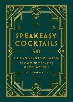 Speakeasy Cocktails: 50 classic cocktails from the decades of decadence - Robertson Scott