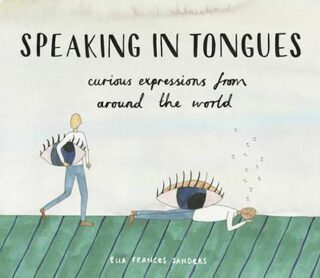 Speaking In Tongues: Curious Expressions From Around The World - Sanders Ella Frances