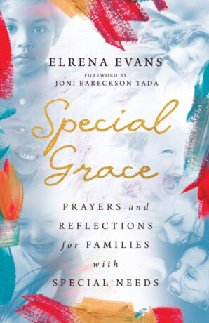 Special Grace â€“ Prayers and Reflections for Families with Special Needs - Joni Eareckson Tada,Elrena Evans