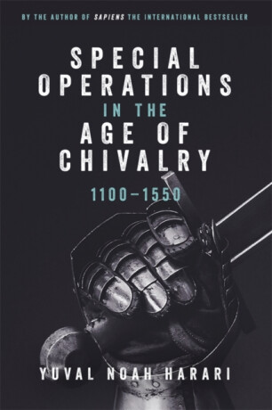 Special Operations in the Age of Chivalry, 1100-1550 - Yuval Noah Harari