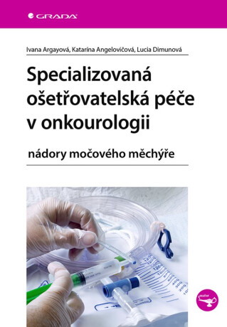 Specializovaná ošetřovatelská péče v onkourologii - Ivana Argayová,Katarína Angelovičová,Lucia Dimunová