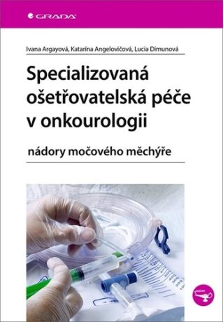 Specializovaná ošetřovatelská péče v onkourologii - Ivana Argayová,Katarína Angelovičová,Lucia Dimunová