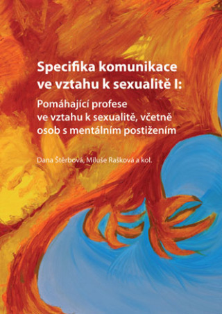 Specifika komunikace ve vztahu k sexualitě I: Pomáhající profese ve vztahu k sexualitě, včetně osob s mentálním postižením - Dana Štěrbová,Miluše Rašková