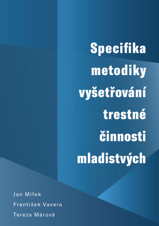 Specifika metodiky vyšetřování trestné činnosti mladistvých - František Vavera,Jan Mifek,Tereza Márová