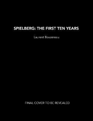 Spielberg: The First Ten Years - Laurent Bouzereau