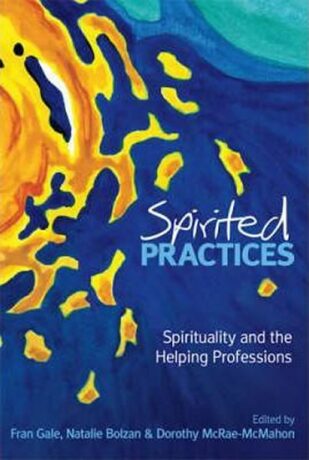 Spirited Practices : Spirituality and the Helping Professions - Gale Fran