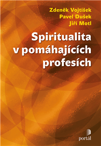 Spiritualita v pomáhajících profesích - Pavel Dušek,Zdeněk Vojtíšek,Jiří Motl