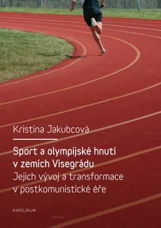 Sport a olympijské hnutí v zemích Visegrádu a jejich transformace v postkomunistické éře - Kristina Jakubcová