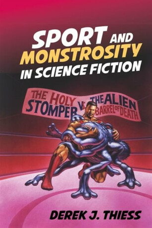 Sport and Monstrosity in Science Fiction - Derek J. Thiess
