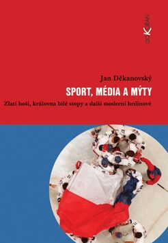Sport, média a mýty - Jan Děkanovský