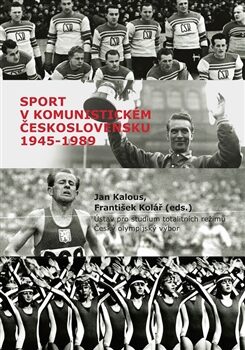 Sport v komunistickém Československu 1948-1989 - František Kolář,Jan Kalous