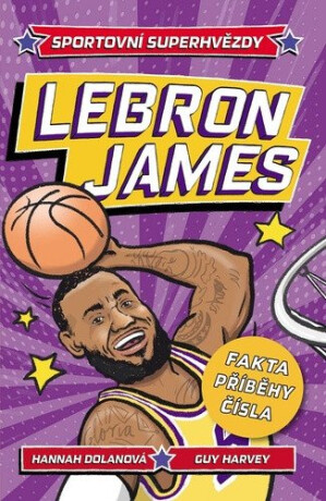 LeBron James. Sportovní superhvězdy - Hannah Dolan,Guy Harvey