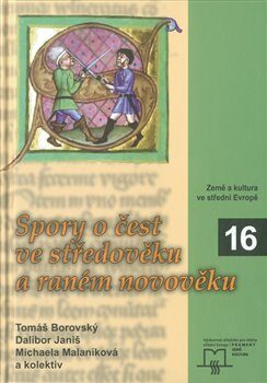 Spory o čest ve středověku a raném novověku - Dalibor Janiš,Tomáš Borovský,Michaela Malaníková
