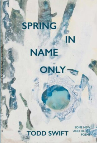 Spring In Name Only - Todd Swift