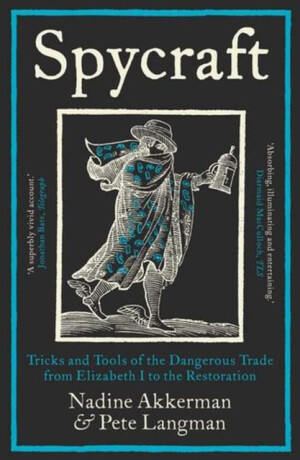 Spycraft – Tricks and Tools of the Dangerous Trade from Elizabeth I to the Restoration - Nadine Akkerman,Pete Langman