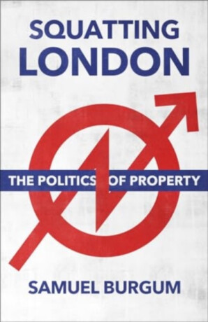 Squatting London â€“ The Politics of Property - Samuel Burgum