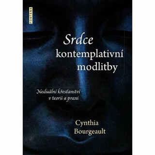 Srdce kontemplativní modlitby - Cynthia Bourgeault
