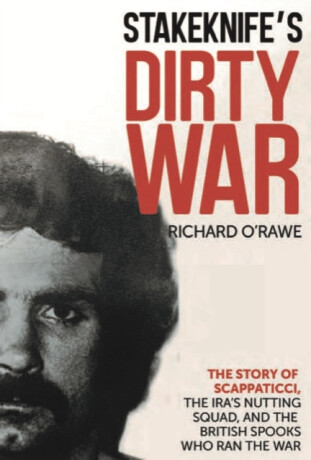 Stakeknife's Dirty War - Richard O'Rawe