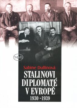 Stalinovi diplomaté v Evropě 1930 - 1939 - Sabine Dullinová
