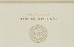 Starodávní poutníci - Marie Kubátová