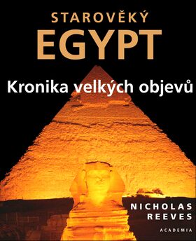 Starověký Egypt: Kronika velkých objevů - Nicholas Reeves