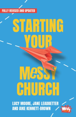 Starting Your Messy Church - Lucy Moore,Aike Kennett-Brown,Jane Leadbetter