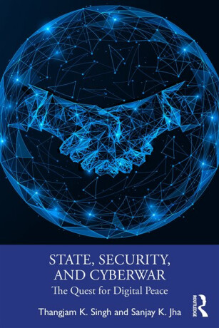 State, Security, and Cyberwar - Sanjay K. Jha,Thangjam K. Singh