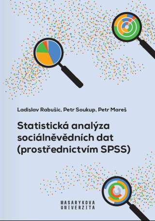 Statistická analýza sociálněvědních dat (prostřednictvím SPSS) - Petr Soukup,Ladislav Rabušic,Petr Mareš