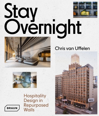 Stay Overnight: Hospitality Design in Repurposed Spaces - Chris van Uffelen