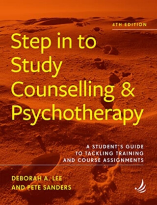Step in to Study Counselling and Psychotherapy (4th edition) - Pete Sanders,Deborah A. Lee