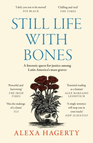Still Life with Bones: A forensic quest for justice among Latin Americaâ€™s mass graves - Dr Alexa Hagerty