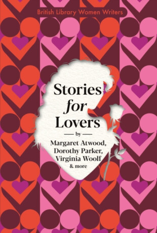 Stories for Lovers - Margaret Atwoodová,Richmal Cromptonová,Virginia Woolfová,Dorothy Parker,E.M. Delafield,Amy Bloom,Malachi Whitaker,Ling Shuhua,Jessamyn West,Diana Gardner