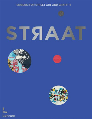STRAAT â€“ museum for street art and graffiti - Carlo McCormick,Steven P. Harrington,Christian Omodeo