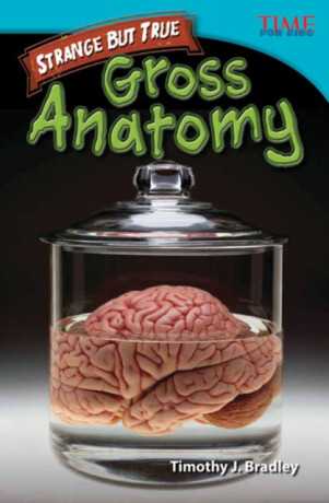 Strange but True: Gross Anatomy - Timothy Bradley,Timothy J. Bradley