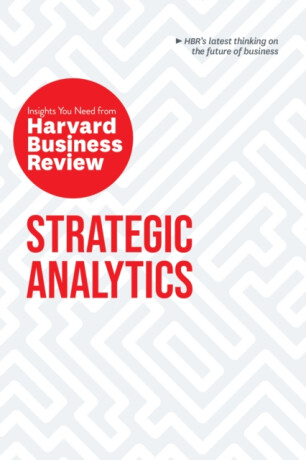 Strategic Analytics: The Insights You Need from Harvard Business Review - Eric Siegel,Harvard Business Review,Thomas H. Davenport,Cassie Kozyrkov,Edward L. Glaeser