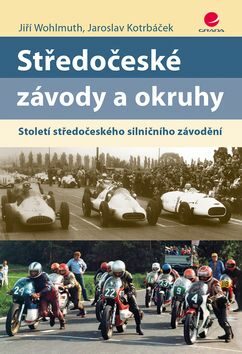 Středočeské závody a okruhy - Století středočeského silničního závodění - Jiří Wohlmuth,Jaroslav Kotrbáček