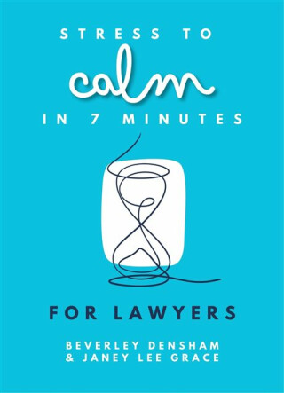 Stress to Calm in 7 Minutes for Lawyers - Janey Lee Grace,Beverley Densham