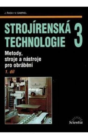 Strojírenská technologie 3, 1.díl - Jaroslav Řasa,Gabriel Vladimír