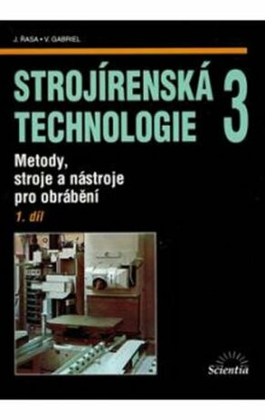 Strojírenská technologie 3, 1. díl - Jaroslav Řasa,Gabriel Vladimír