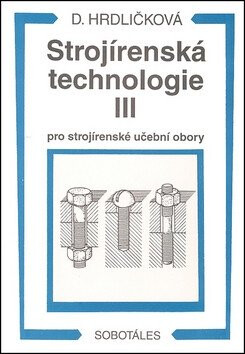 Strojírenská technologie III pro strojírenské učební obory - Dobroslava Hrdličková