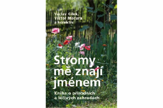Stromy mě znají jménem - Kniha o přírodních a léčivých zahradách - Václav Cílek,Viktor Mačura