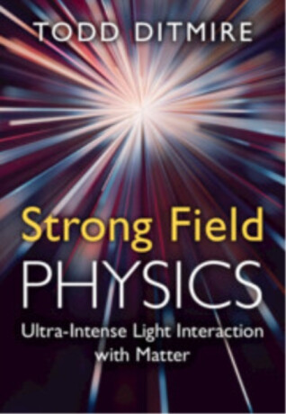 Strong Field Physics - Todd  Ditmire