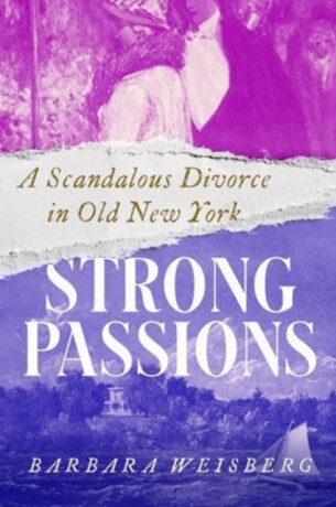 Strong Passions - A Scandalous Divorce in Old New York - 