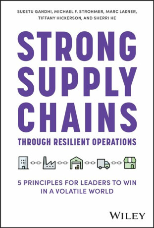 Strong Supply Chains Through Resilient Operations - Marc Lakner,Tiffany Hickerson,Suketu Gandhi,Sherri He,Michael F. Strohmer