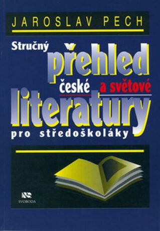 Stručný přehled české a světové literatury pro středoškoláky - Jaroslav Pech