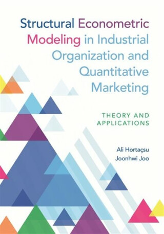 Structural Econometric Modeling in Industrial Organization and Quantitative Marketing - Ali Hortacsu,Joonhwi Joo